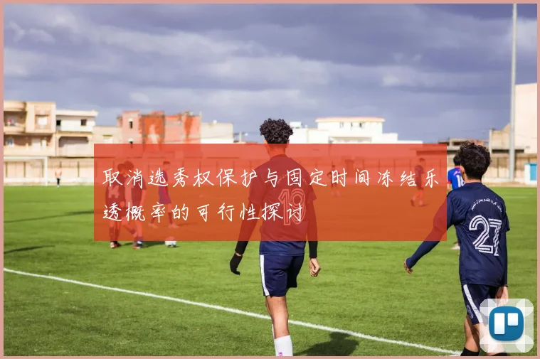 取消选秀权保护与固定时间冻结乐透概率的可行性探讨