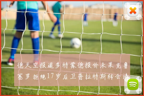 德天空报道多特蒙德报价未果克鲁塞罗拒绝17岁后卫普拉特斯转会请求